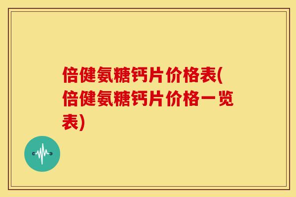 倍健氨糖钙片价格表(倍健氨糖钙片价格一览表)