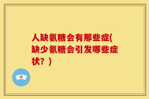 人缺氨糖会有那些症(缺少氨糖会引发哪些症状?)-第1张图片-关节骑士 人缺氨糖会有那些症(缺少氨糖会引发哪些症状?)-第1张图片-关节骑士