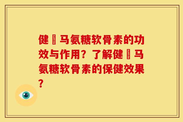 健尓马氨糖软骨素的功效与作用？了解健尓马氨糖软骨素的保健效果？