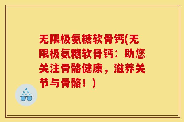 无限极氨糖软骨钙(无限极氨糖软骨钙：助您关注骨骼健康，滋养关节与骨骼！)