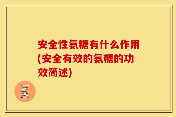 安全性氨糖有什么作用(安全有效的氨糖的功效简述)