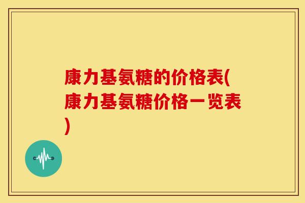 康力基氨糖的价格表(康力基氨糖价格一览表)-第1张图片-关节骑士