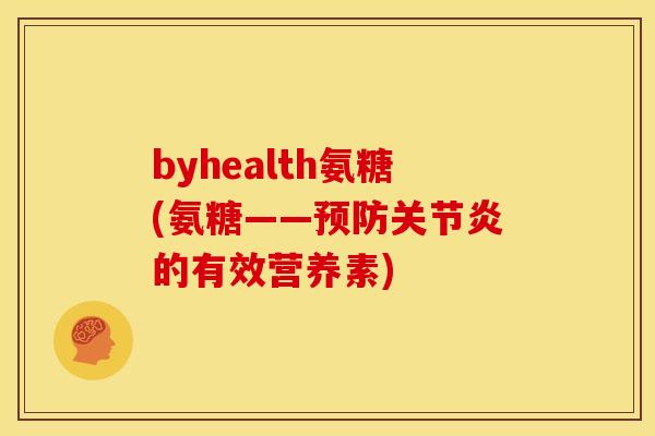 byhealth氨糖(氨糖——预防关节炎的有效营养素)-第1张图片-关节骑士 byhealth氨糖(氨糖——预防关节炎的有效营养素)-第1张图片-关节骑士