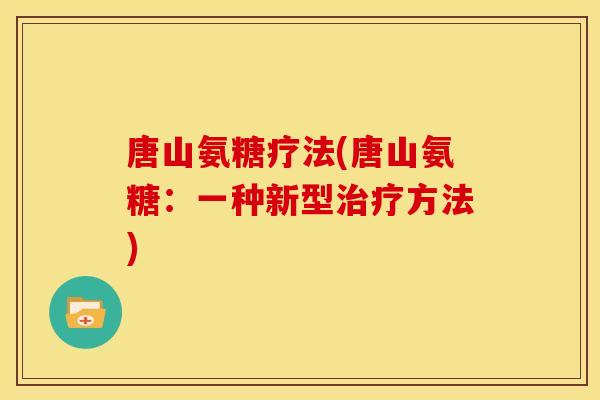 唐山氨糖疗法(唐山氨糖：一种新型治疗方法)