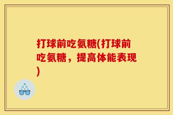打球前吃氨糖(打球前吃氨糖，提高体能表现)
