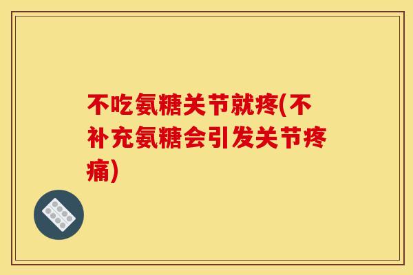 不吃氨糖关节就疼(不补充氨糖会引发关节疼痛)-第1张图片-关节骑士 不吃氨糖关节就疼(不补充氨糖会引发关节疼痛)-第1张图片-关节骑士