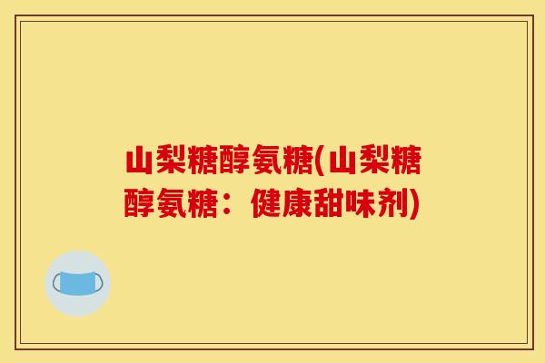 山梨糖醇氨糖(山梨糖醇氨糖：健康甜味剂)