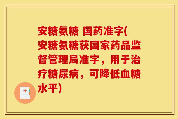 安糖氨糖 国药准字(安糖氨糖获国家药品监督管理局准字，用于治疗糖尿病，可降低血糖水平)
