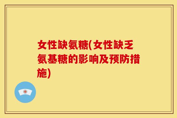 女性缺氨糖(女性缺乏氨基糖的影响及预防措施)-第1张图片-关节骑士