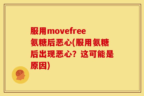 服用movefree氨糖后恶心(服用氨糖后出现恶心？这可能是原因)