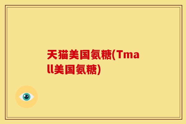天猫美国氨糖(Tmall美国氨糖)