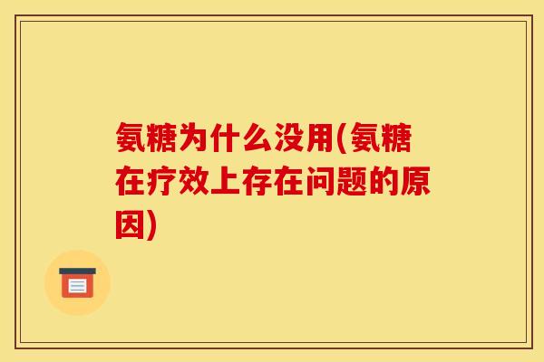 氨糖为什么没用(氨糖在疗效上存在问题的原因)