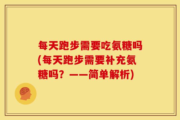 每天跑步需要吃氨糖吗(每天跑步需要补充氨糖吗？——简单解析)-第1张图片-关节骑士