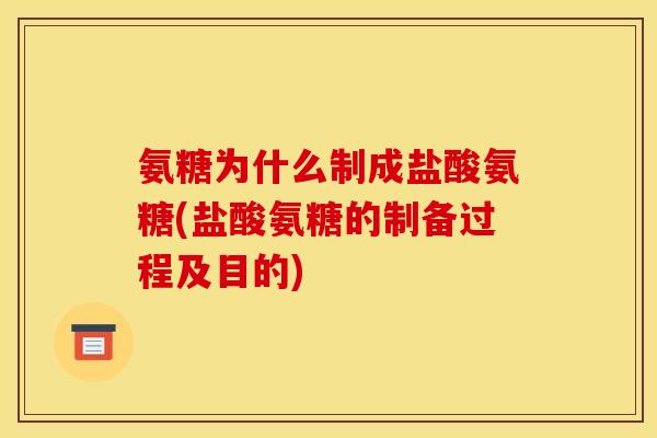 氨糖为什么制成盐酸氨糖(盐酸氨糖的制备过程及目的)-第1张图片-关节骑士