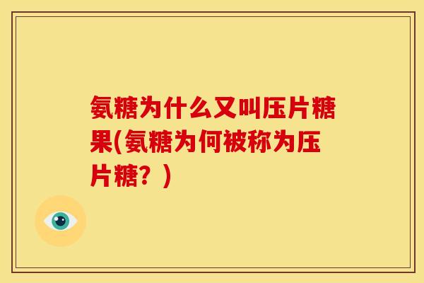 氨糖为什么又叫压片糖果(氨糖为何被称为压片糖?)-第1张图片-关节骑士 氨糖为什么又叫压片糖果(氨糖为何被称为压片糖?)-第1张图片-关节骑士
