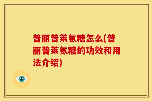 普丽普莱氨糖怎么(普丽普莱氨糖的功效和用法介绍)