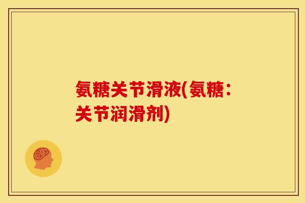 氨糖关节滑液(氨糖：关节润滑剂)