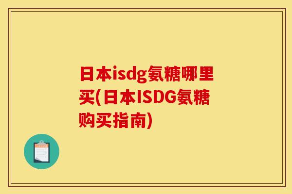 日本isdg氨糖哪里买(日本ISDG氨糖购买指南)