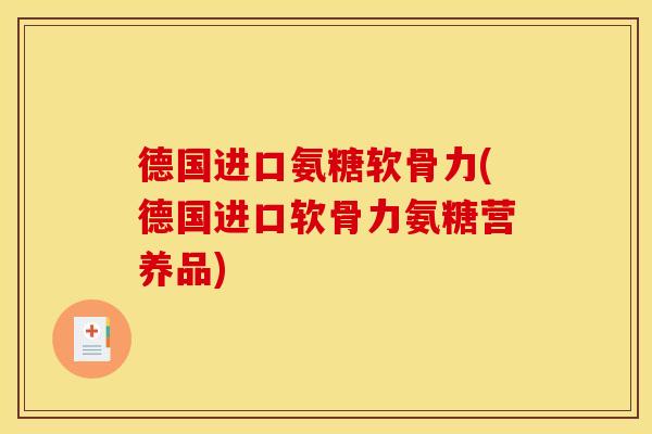 德国进口氨糖软骨力(德国进口软骨力氨糖营养品)-第1张图片-关节骑士