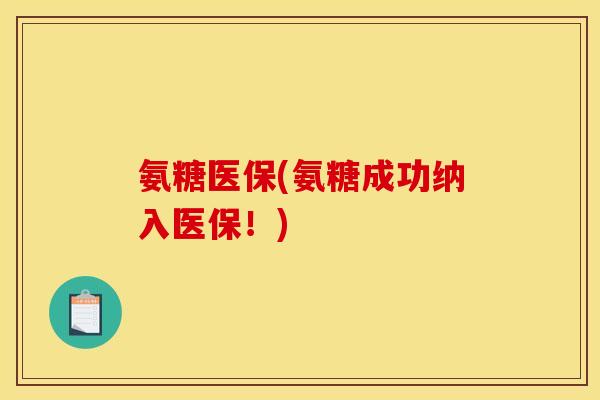 氨糖医保(氨糖成功纳入医保！)