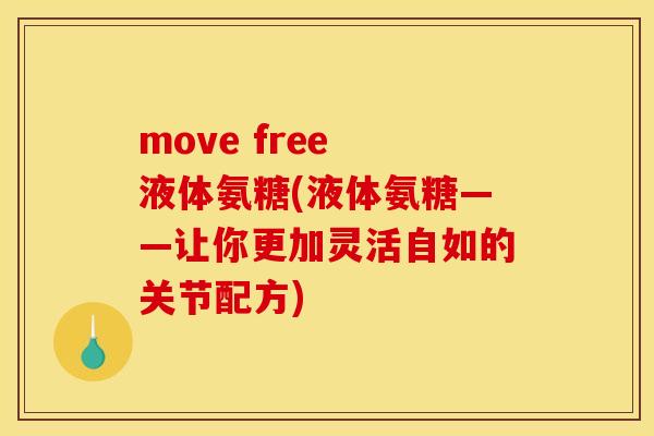 move free 液体氨糖(液体氨糖——让你更加灵活自如的关节配方)