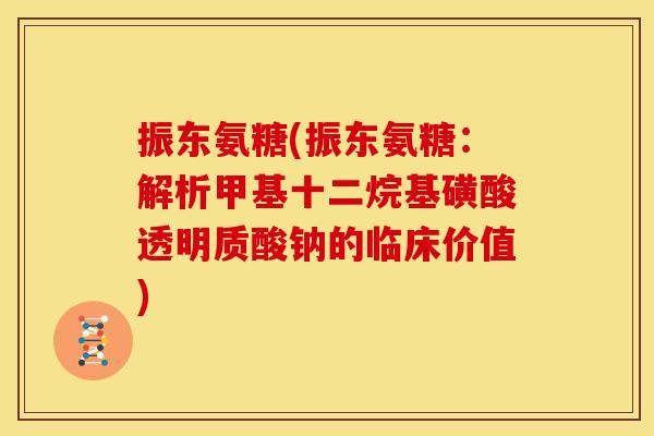 振东氨糖(振东氨糖：解析甲基十二烷基磺酸透明质酸钠的临床价值)
