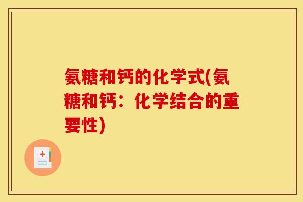 氨糖和钙的化学式(氨糖和钙：化学结合的重要性)