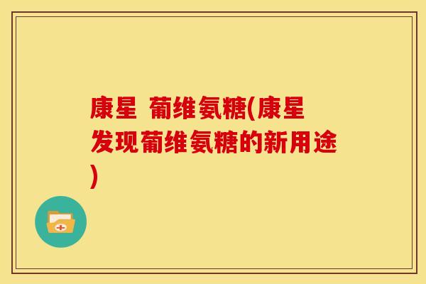 康星 葡维氨糖(康星发现葡维氨糖的新用途)