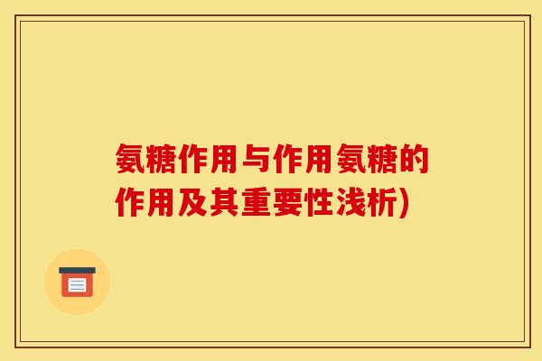 氨糖作用与作用氨糖的作用及其重要性浅析)