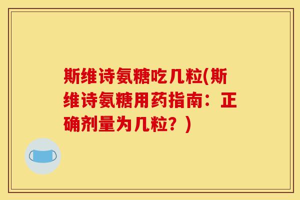 斯维诗氨糖吃几粒(斯维诗氨糖用药指南：正确剂量为几粒？)