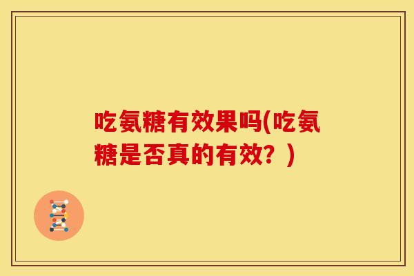 吃氨糖有效果吗(吃氨糖是否真的有效？)