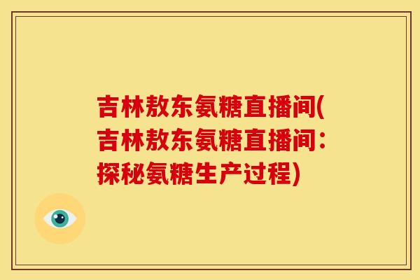 吉林敖东氨糖直播间(吉林敖东氨糖直播间:探秘氨糖生产过程)-第1张图片-关节骑士 吉林敖东氨糖直播间(吉林敖东氨糖直播间:探秘氨糖生产过程)-第1张图片-关节骑士