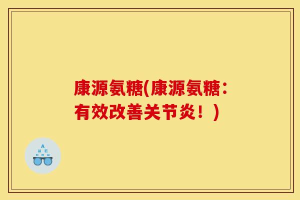 康源氨糖(康源氨糖:有效改善关节炎!)-第1张图片-关节骑士 康源氨糖(康源氨糖:有效改善关节炎!)-第1张图片-关节骑士
