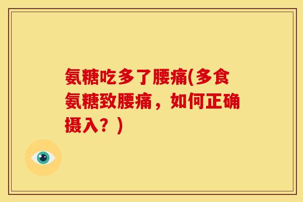 氨糖吃多了腰痛(多食氨糖致腰痛，如何正确摄入？)