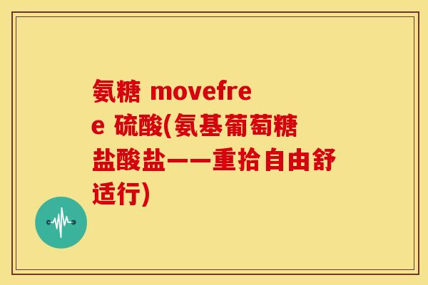 氨糖 movefree 硫酸(氨基葡萄糖盐酸盐——重拾自由舒适行)-第1张图片-关节骑士