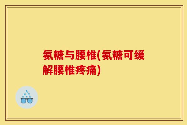 氨糖与腰椎(氨糖可缓解腰椎疼痛)-第1张图片-关节骑士 氨糖与腰椎(氨糖可缓解腰椎疼痛)-第1张图片-关节骑士