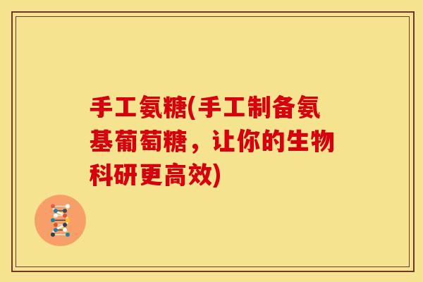 手工氨糖(手工制备氨基葡萄糖，让你的生物科研更高效)