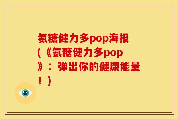 氨糖健力多pop海报(《氨糖健力多pop》：弹出你的健康能量！)