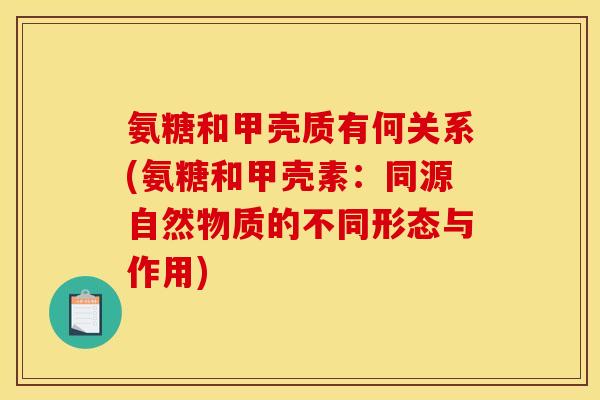 氨糖和甲壳质有何关系(氨糖和甲壳素：同源自然物质的不同形态与作用)
