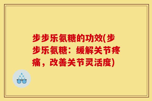 步步乐氨糖的功效(步步乐氨糖：缓解关节疼痛，改善关节灵活度)