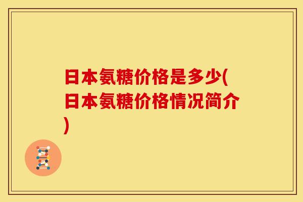 日本氨糖价格是多少(日本氨糖价格情况简介)