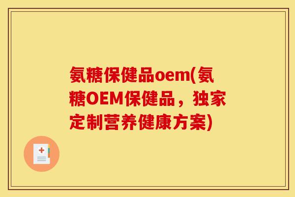 氨糖保健品oem(氨糖OEM保健品，独家定制营养健康方案)