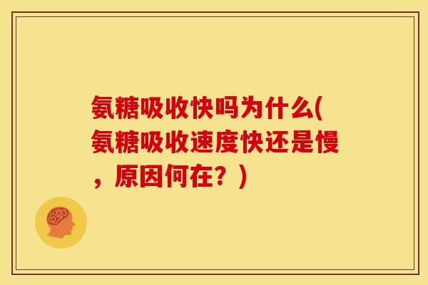 氨糖吸收快吗为什么(氨糖吸收速度快还是慢,原因何在?)-第1张图片-关节骑士 氨糖吸收快吗为什么(氨糖吸收速度快还是慢,原因何在?)-第1张图片-关节骑士