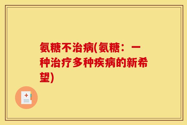 氨糖不治病(氨糖：一种治疗多种疾病的新希望)