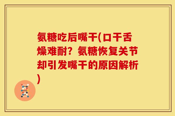 氨糖吃后嘴干(口干舌燥难耐?氨糖恢复关节却引发嘴干的原因解析)-第1张图片-关节骑士 氨糖吃后嘴干(口干舌燥难耐?氨糖恢复关节却引发嘴干的原因解析)-第1张图片-关节骑士