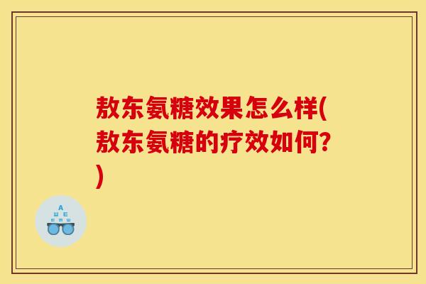 敖东氨糖效果怎么样(敖东氨糖的疗效如何？)