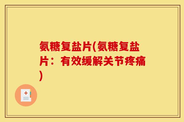 氨糖复盐片(氨糖复盐片：有效缓解关节疼痛)