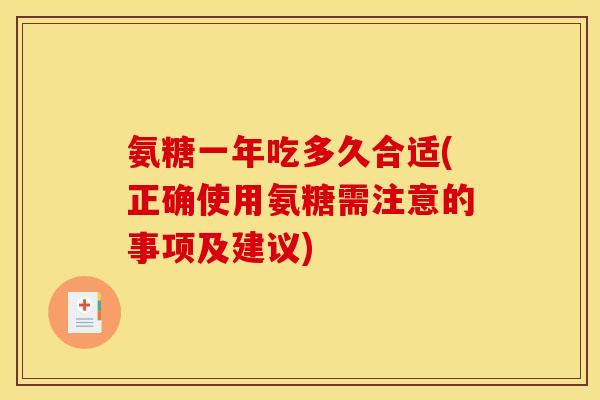 氨糖一年吃多久合适(正确使用氨糖需注意的事项及建议)