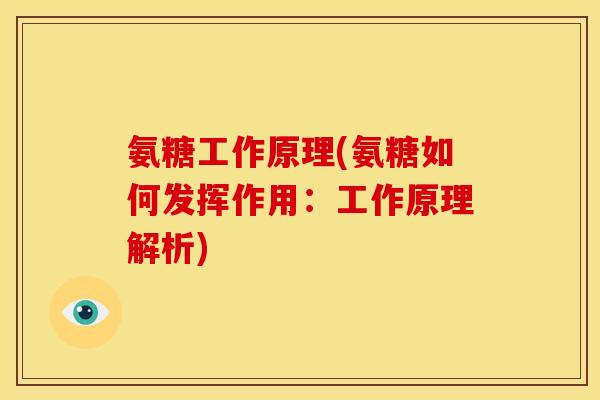 氨糖工作原理(氨糖如何发挥作用：工作原理解析)