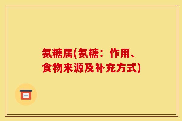 氨糖属(氨糖：作用、食物来源及补充方式)